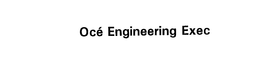 OCE ENGINEERING EXEC trademark