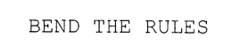 BEND THE RULES trademark