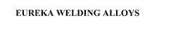 EUREKA WELDING ALLOYS trademark