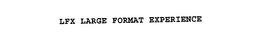 LFX LARGE FORMAT EXPERIENCE trademark