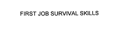 FIRST JOB SURVIVAL SKILLS trademark