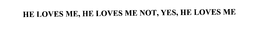 HE LOVES ME, HE LOVES ME NOT, YES, HE LOVES ME trademark
