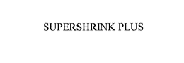 SUPERSHRINK PLUS trademark