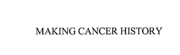 MAKING CANCER HISTORY trademark