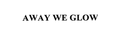AWAY WE GLOW trademark