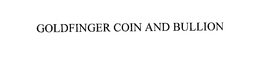 GOLDFINGER COIN AND BULLION trademark