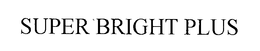 SUPER BRIGHT PLUS trademark