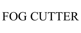 FOG CUTTER trademark
