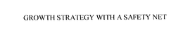 GROWTH STRATEGY WITH A SAFETY NET trademark