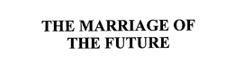 THE MARRIAGE OF THE FUTURE trademark