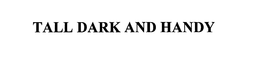TALL DARK AND HANDY trademark