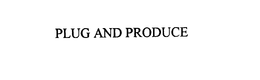 PLUG AND PRODUCE trademark