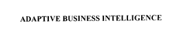 ADAPTIVE BUSINESS INTELLIGENCE trademark