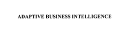 ADAPTIVE BUSINESS INTELLIGENCE trademark