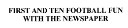FIRST AND TEN FOOTBALL FUN WITH THE NEWSPAPER trademark