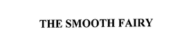 THE SMOOTH FAIRY trademark