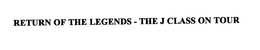 RETURN OF THE LEGENDS - THE J CLASS ON TOUR trademark