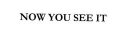 NOW YOU SEE IT trademark