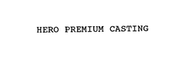 HERO PREMIUM CASTING trademark