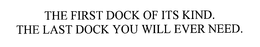 THE FIRST DOCK OF ITS KIND. THE LAST DOCK YOU WILL EVER NEED. trademark