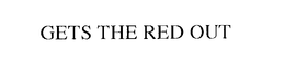 GETS THE RED OUT trademark