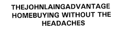 THEJOHNLAINGADVANTAGE HOMEBUYING WITHOUT THE HEADACHES trademark