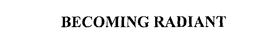 BECOMING RADIANT trademark