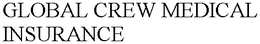 GLOBAL CREW MEDICAL INSURANCE trademark