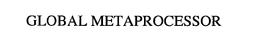 GLOBAL METAPROCESSOR trademark