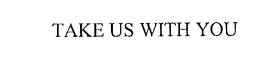 TAKE US WITH YOU trademark