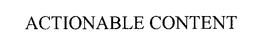 ACTIONABLE CONTENT trademark