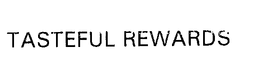 TASTEFUL REWARDS trademark