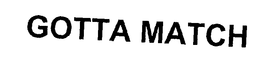 GOTTA MATCH trademark