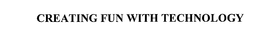 CREATING FUN WITH TECHNOLOGY trademark