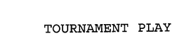 TOURNAMENT PLAY trademark