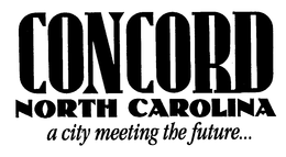 CONCORD NORTH CAROLINA A CITY MEETING THE FUTURE... trademark