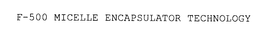F-500 MICELLE ENCAPSULATOR TECHNOLOGY trademark