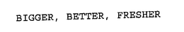 BIGGER BETTER FRESHER trademark