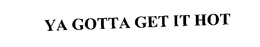 YA GOTTA GET IT HOT trademark