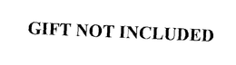 GIFT NOT INCLUDED trademark