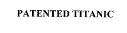 PATENTED TITANIC trademark