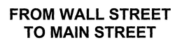 FROM WALL STREET TO MAIN STREET trademark
