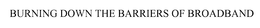 BURNING DOWN THE BARRIERS OF BROADBAND trademark