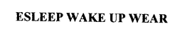 ESLEEP WAKE UP WEAR trademark