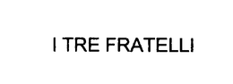 I TRE FRATELLI trademark