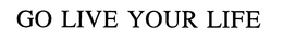 GO LIVE YOUR LIFE trademark