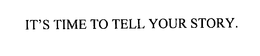IT'S TIME TO TELL YOUR STORY. trademark