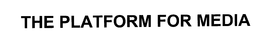 THE PLATFORM FOR MEDIA trademark