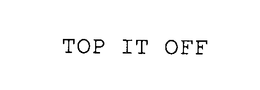 TOP IT OFF trademark