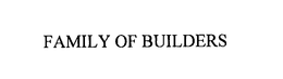 FAMILY OF BUILDERS trademark